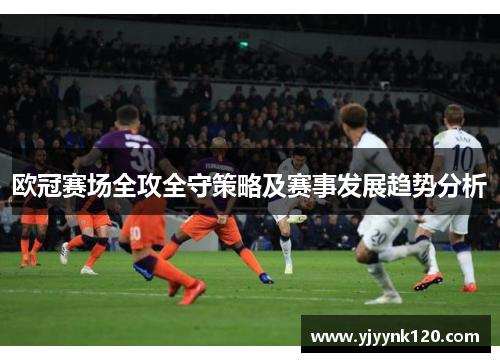 欧冠赛场全攻全守策略及赛事发展趋势分析